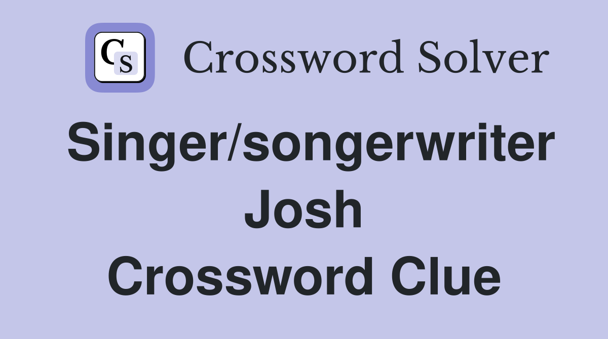 Singer/songerwriter Josh Crossword Clue