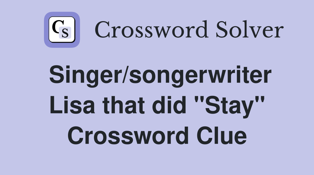Singer/songerwriter Lisa that did "Stay" Crossword Clue