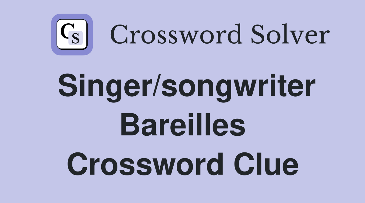 Singer/songwriter Bareilles Crossword Clue
