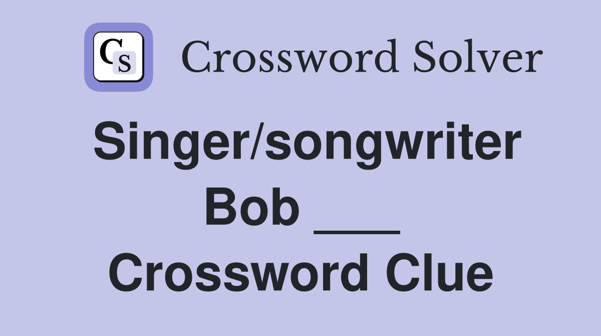 Singer/songwriter Bob ___ Crossword Clue