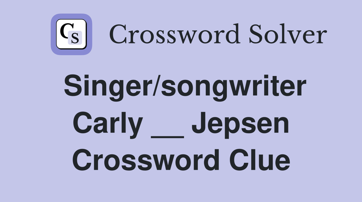 Singer/songwriter Carly __ Jepsen Crossword Clue