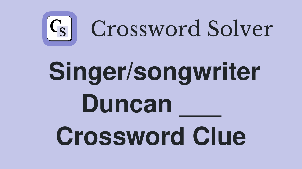 Singer/songwriter Duncan ___ Crossword Clue