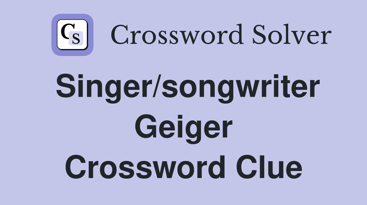 Singer/songwriter Geiger Crossword Clue