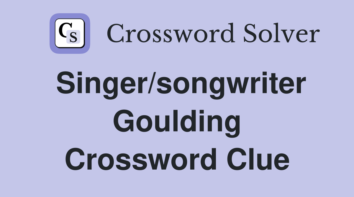 Singer/songwriter Goulding Crossword Clue