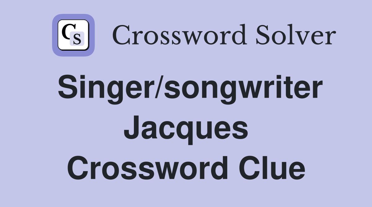 Singer/songwriter Jacques Crossword Clue