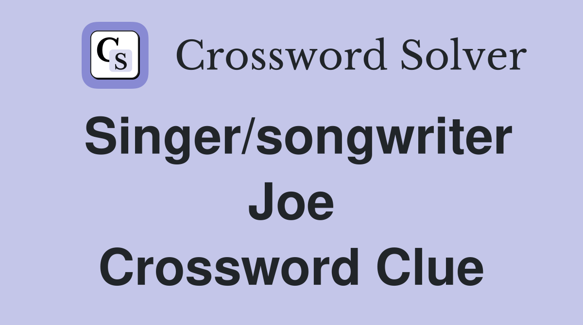 Singer/songwriter Joe Crossword Clue