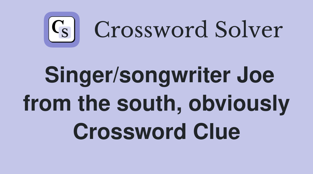 Singer/songwriter Joe from the south, obviously Crossword Clue
