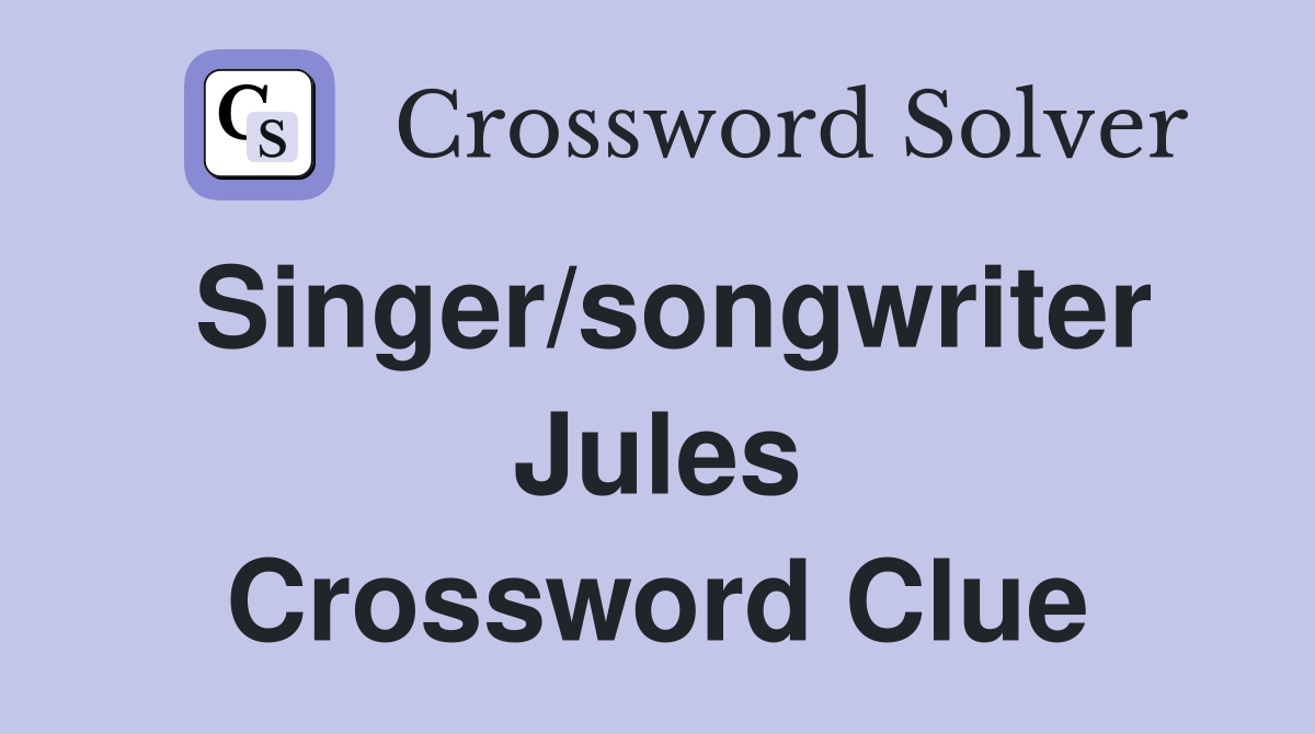 Singer/songwriter Jules Crossword Clue