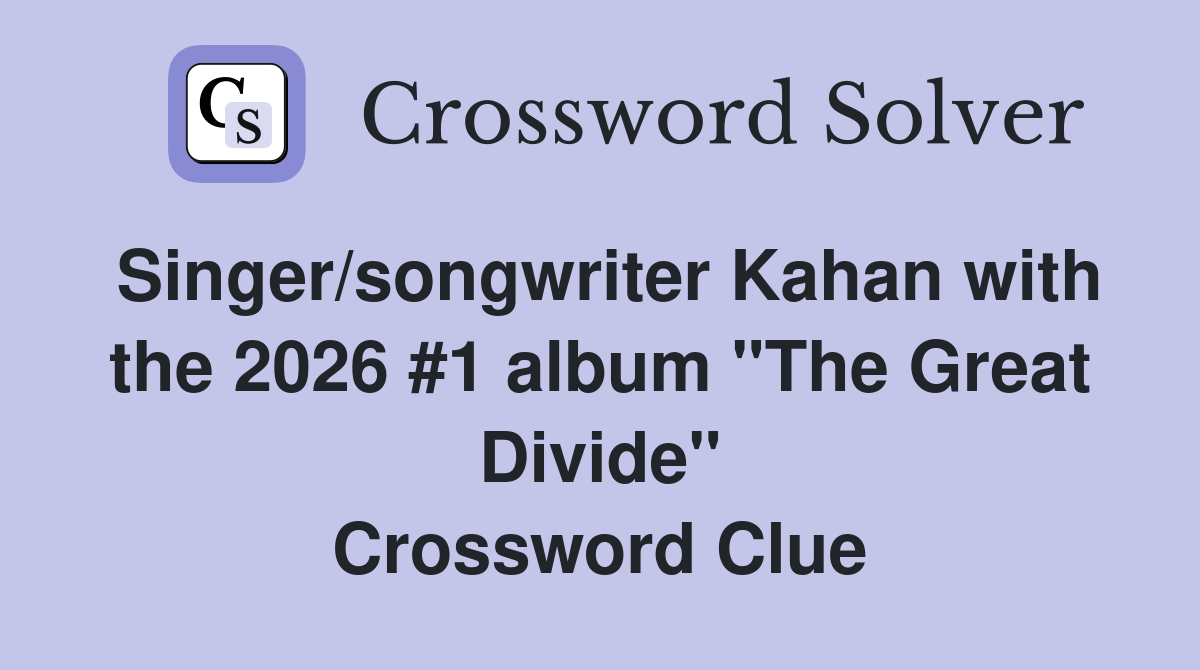Singer/songwriter Kahan with the 2026 #1 album "The Great Divide" Crossword Clue