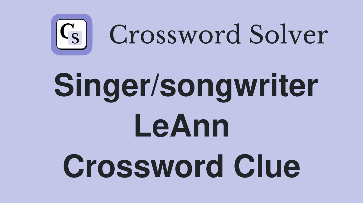 Singer/songwriter LeAnn Crossword Clue