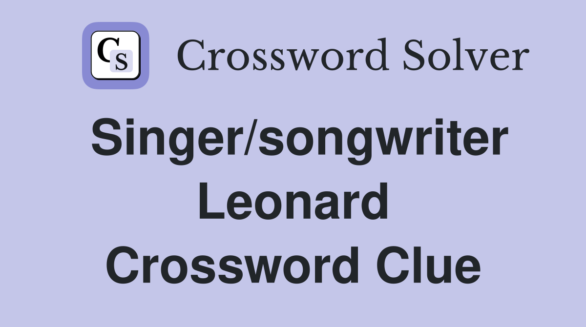 Singer/songwriter Leonard Crossword Clue