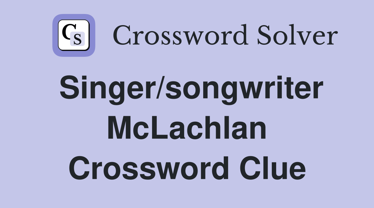 Singer/songwriter McLachlan Crossword Clue