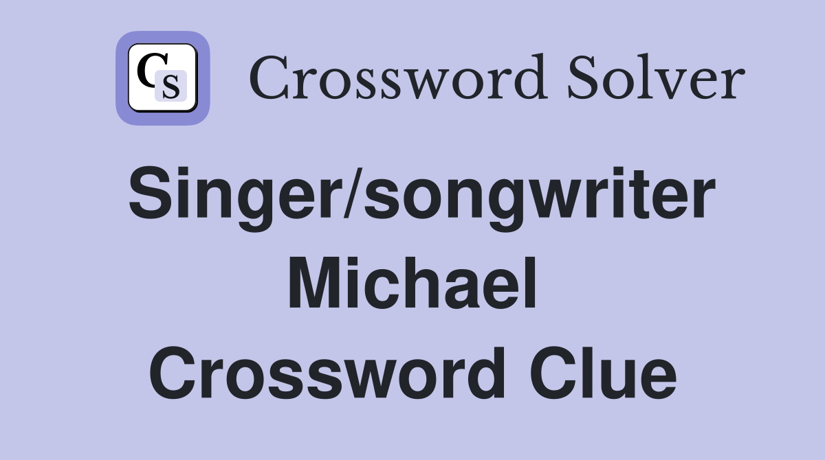 Singer/songwriter Michael Crossword Clue