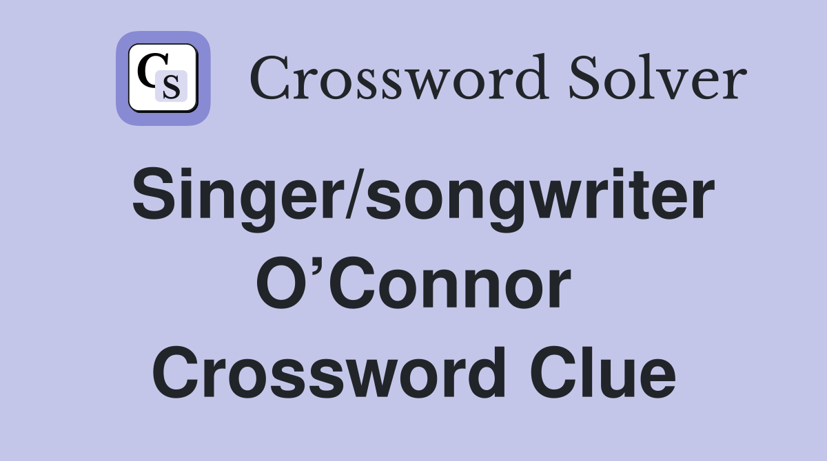 Singer/songwriter O’Connor Crossword Clue