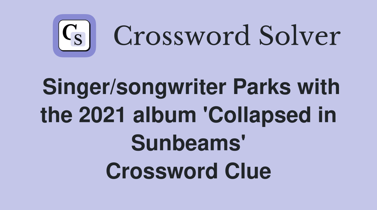 Singer/songwriter Parks with the 2021 album 'Collapsed in Sunbeams' Crossword Clue