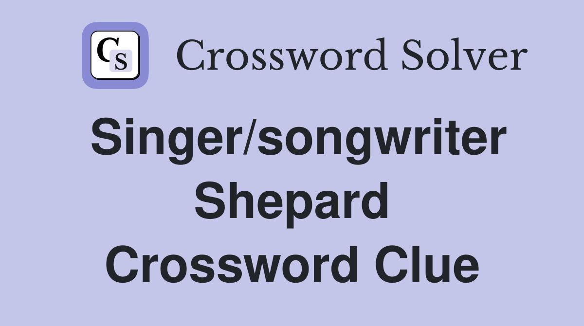 Singer/songwriter Shepard Crossword Clue