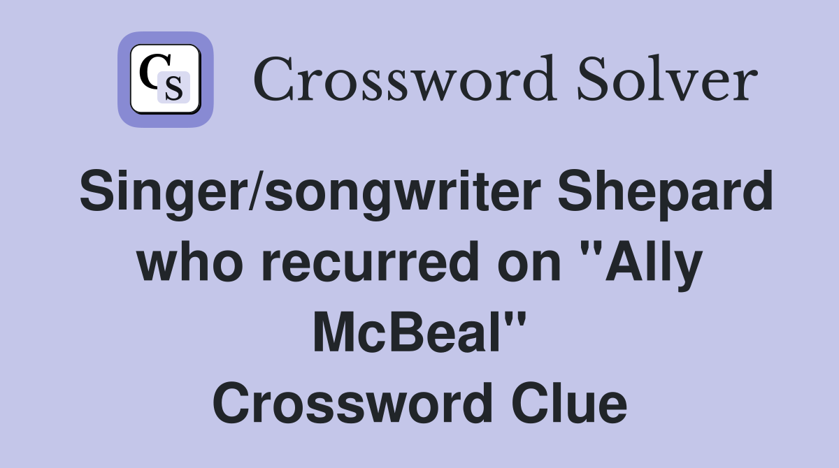 Singer/songwriter Shepard who recurred on "Ally McBeal" Crossword Clue