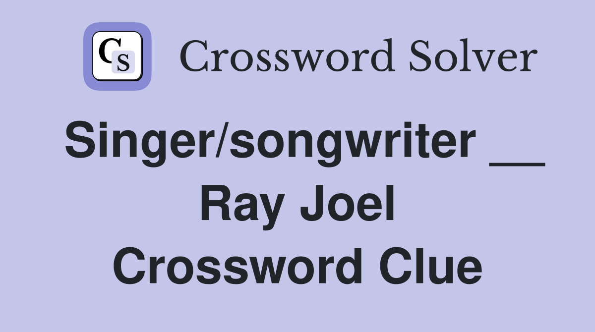 Singer/songwriter __ Ray Joel Crossword Clue