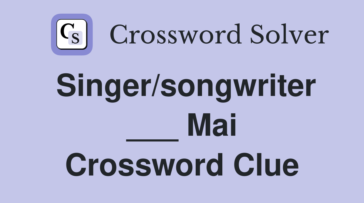 Singer/songwriter ___ Mai Crossword Clue