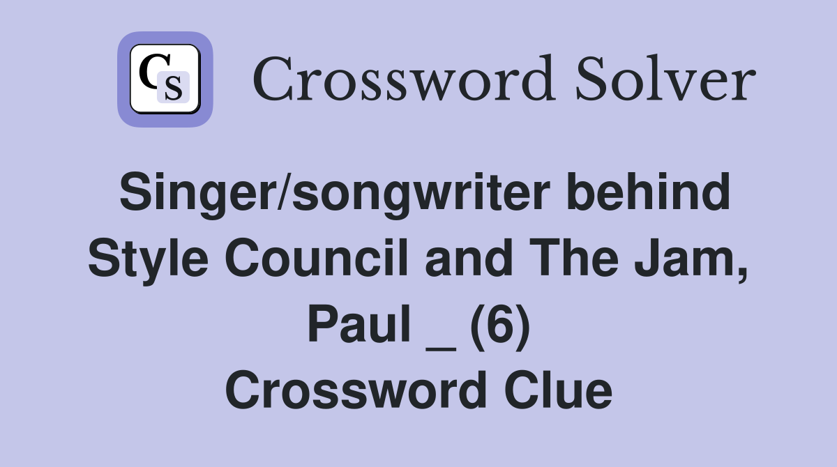 Singer/songwriter behind Style Council and The Jam, Paul _ (6) Crossword Clue