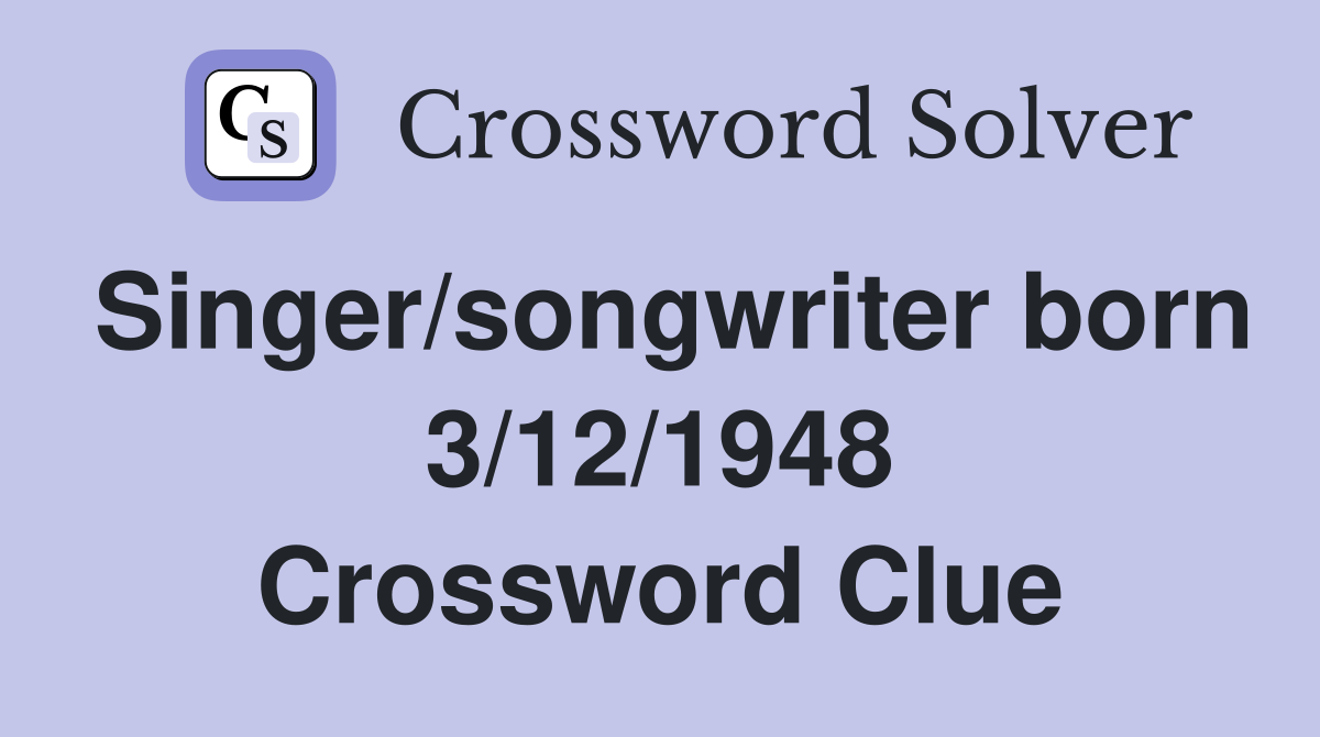 Singer/songwriter born 3/12/1948 Crossword Clue