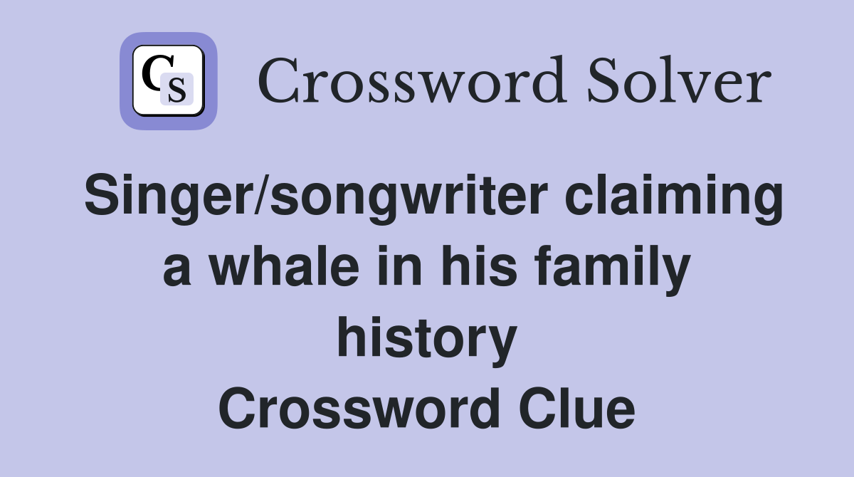 Singer/songwriter claiming a whale in his family history Crossword Clue