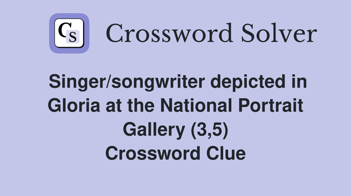 Singer/songwriter depicted in Gloria at the National Portrait Gallery (3,5) Crossword Clue