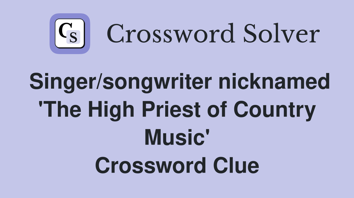 Singer/songwriter nicknamed 'The High Priest of Country Music' Crossword Clue