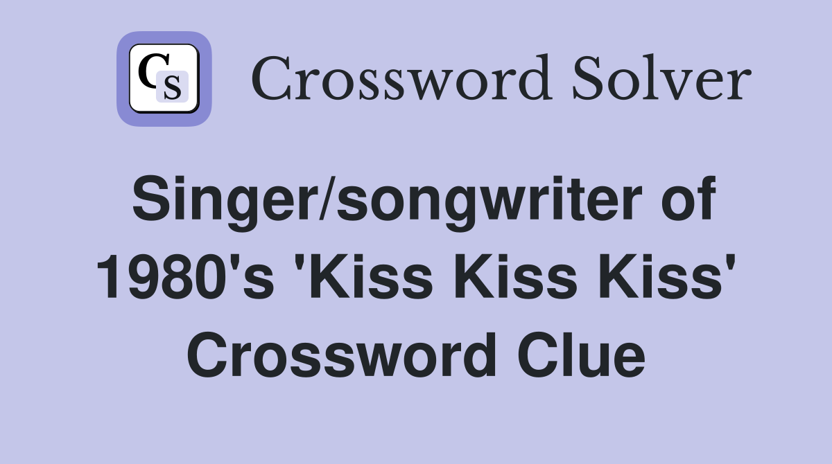 Singer/songwriter of 1980's 'Kiss Kiss Kiss' Crossword Clue