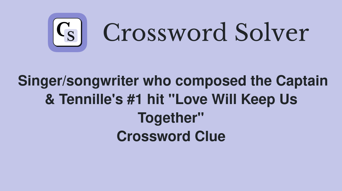 Singer/songwriter who composed the Captain & Tennille's #1 hit "Love Will Keep Us Together" Crossword Clue