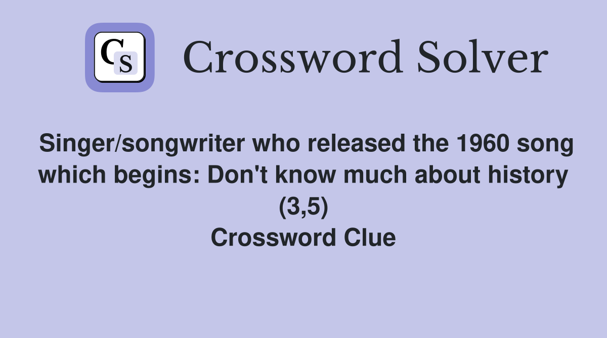Singer/songwriter who released the 1960 song which begins: Don't know much about history (3,5) Crossword Clue