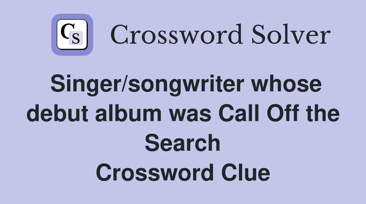 Singer/songwriter whose debut album was Call Off the Search Crossword Clue