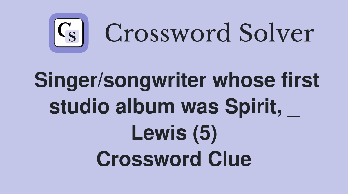 Singer/songwriter whose first studio album was Spirit, _ Lewis (5) Crossword Clue