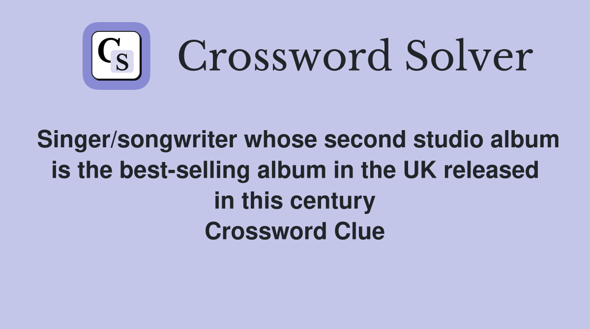 Singer/songwriter whose second studio album is the best-selling album in the UK released in this century Crossword Clue