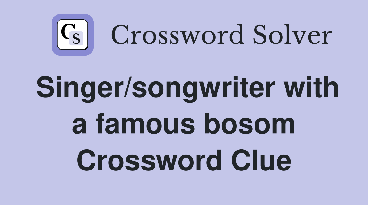 Singer/songwriter with a famous bosom Crossword Clue