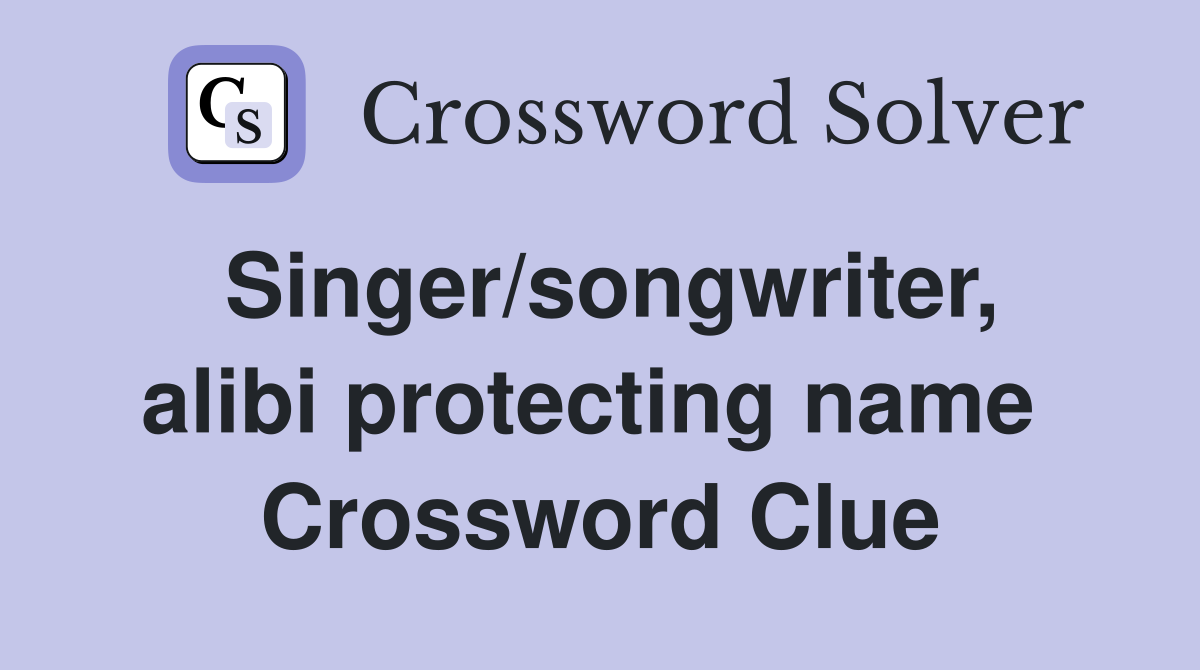 Singer/songwriter, alibi protecting name  Crossword Clue