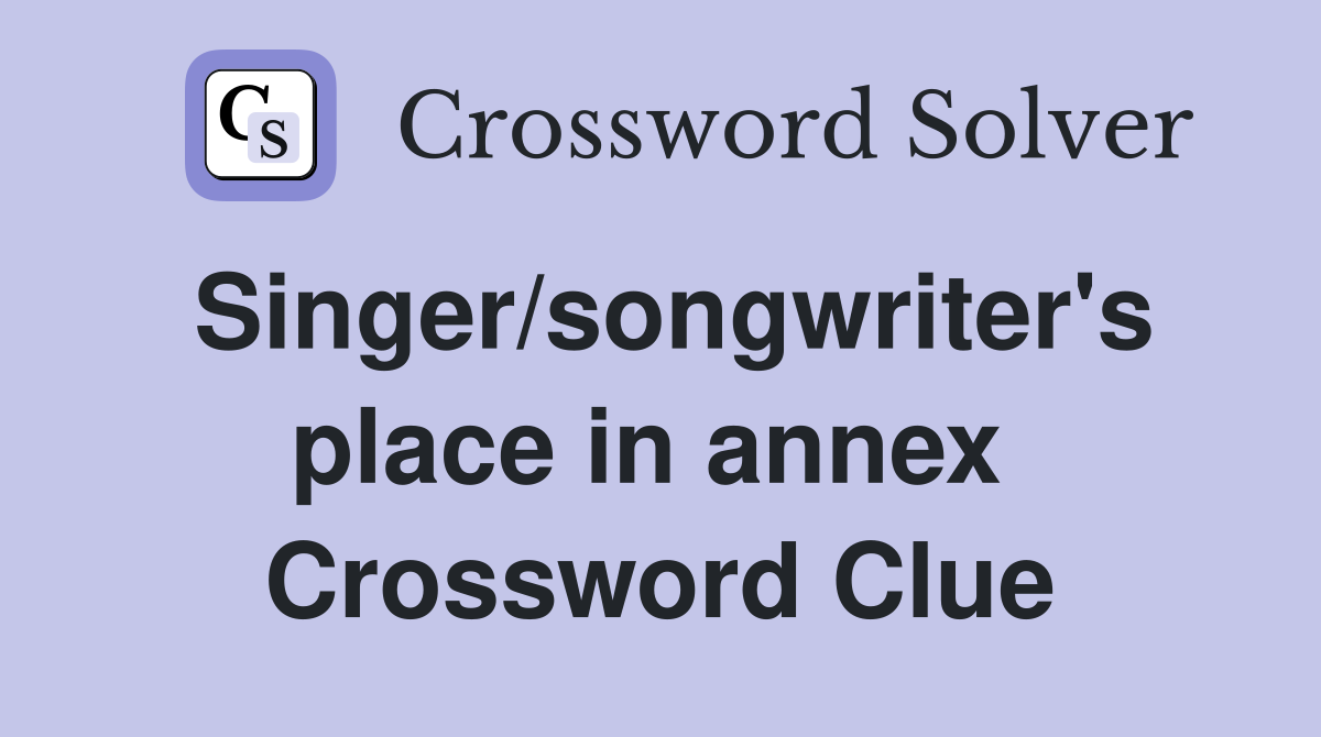 Singer/songwriter's place in annex  Crossword Clue