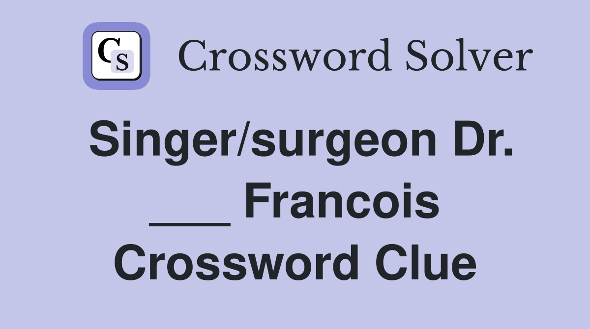 Singer/surgeon Dr. ___ Francois Crossword Clue