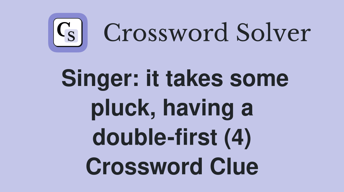 Singer: it takes some pluck, having a double-first (4) Crossword Clue