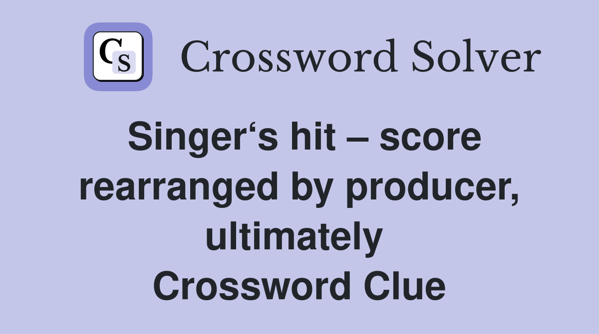 Singer‘s hit – score rearranged by producer, ultimately  Crossword Clue