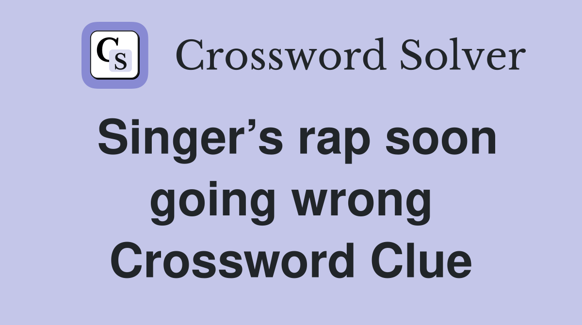 Singer’s rap soon going wrong Crossword Clue