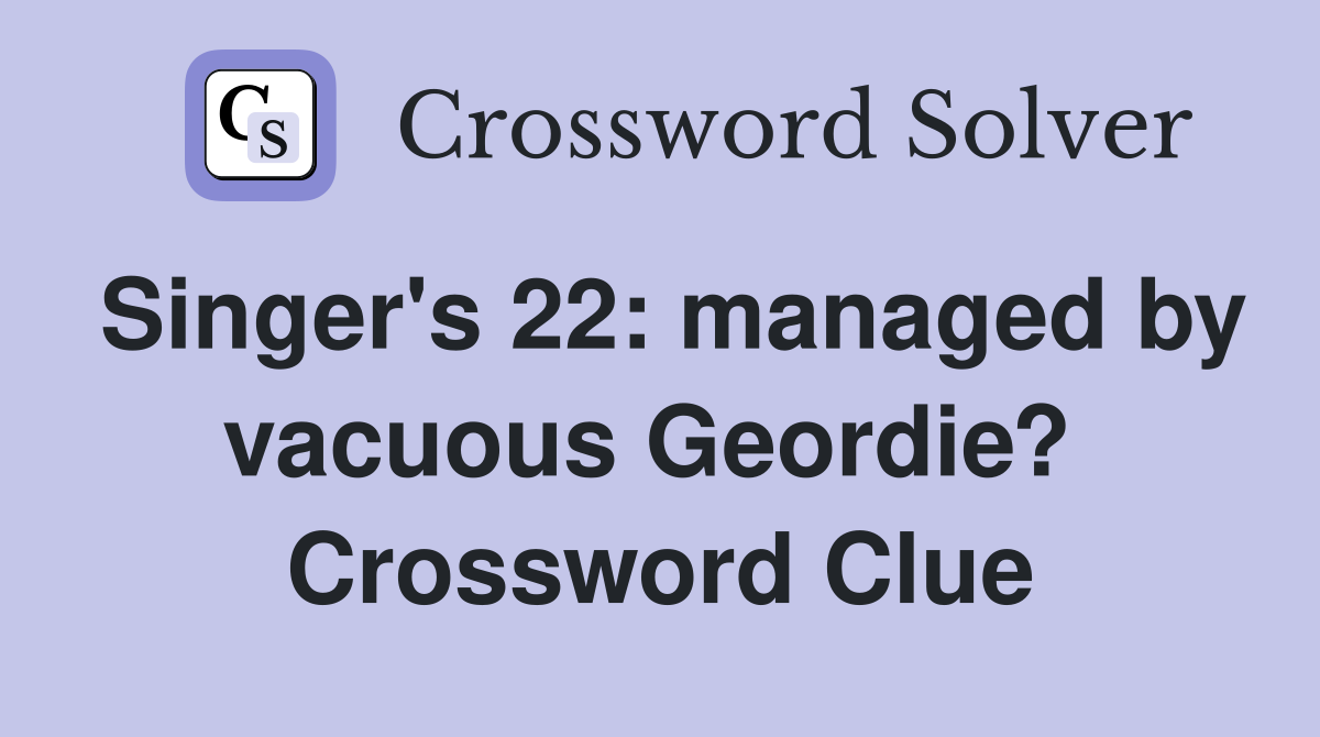 Singer's 22: managed by vacuous Geordie?  Crossword Clue