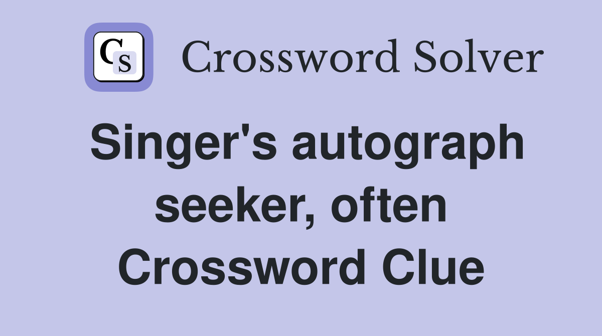 Singer's autograph seeker, often Crossword Clue