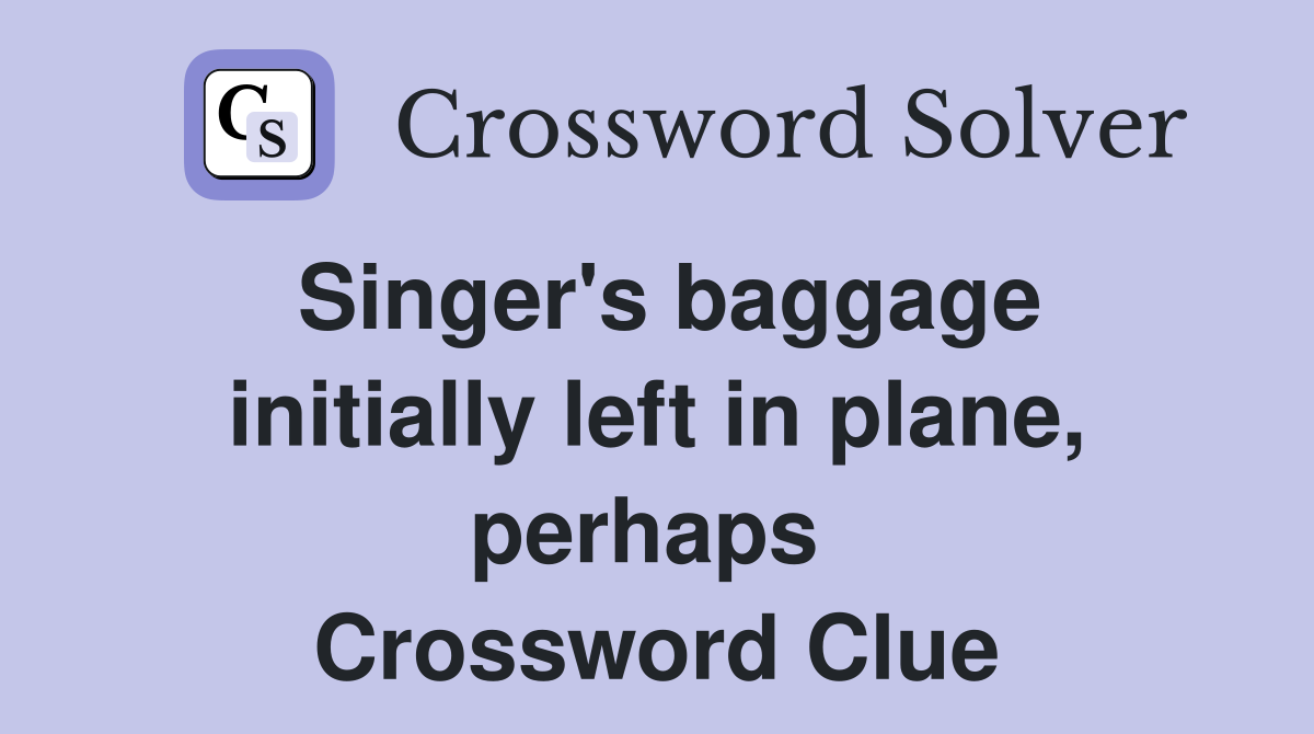 Singer's baggage initially left in plane, perhaps  Crossword Clue