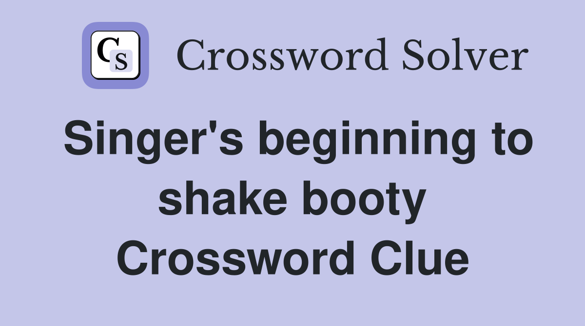 Singer's beginning to shake booty Crossword Clue