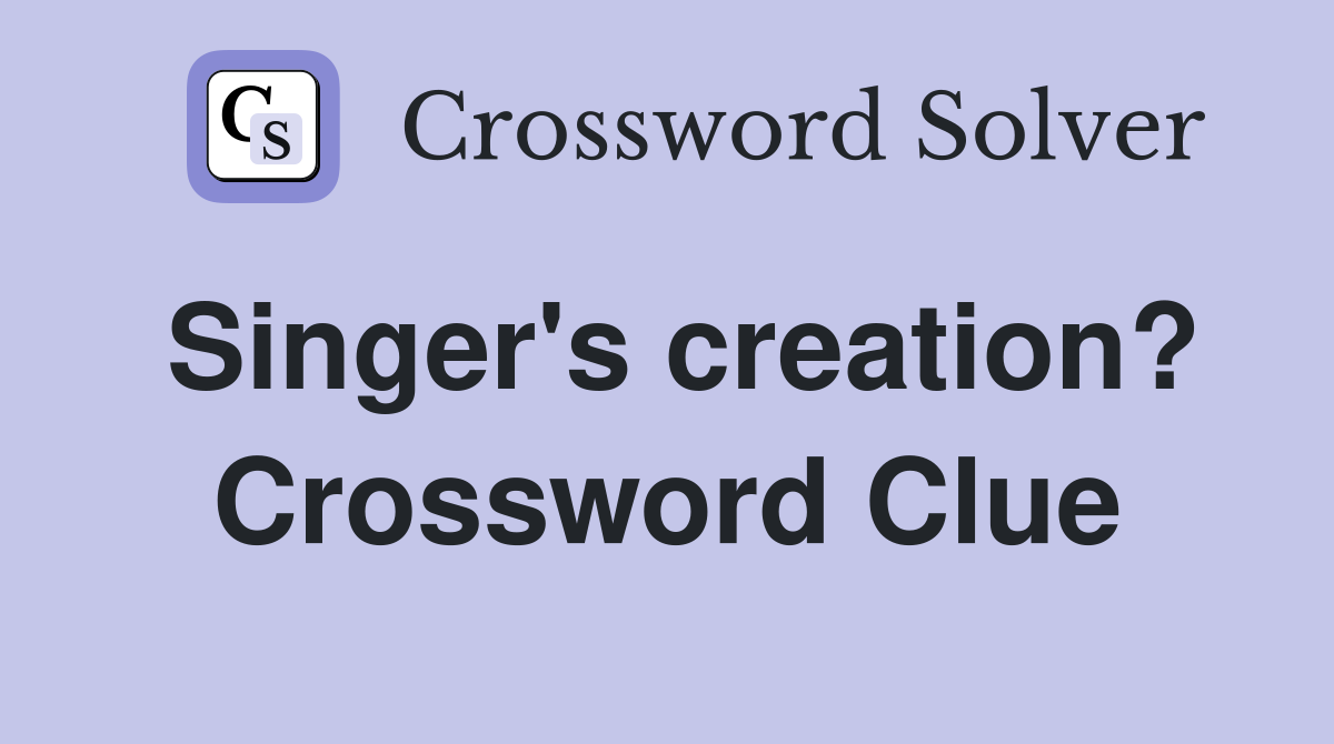 Singer's creation? Crossword Clue