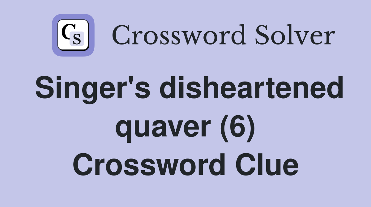 Singer's disheartened quaver (6) Crossword Clue