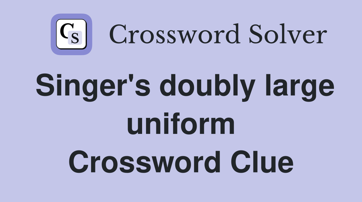 Singer's doubly large uniform Crossword Clue