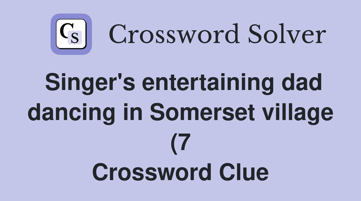 Singer #39 s entertaining dad dancing in Somerset village (7) Crossword Singer #39 s entertaining dad dancing in Somerset village (7) Crossword