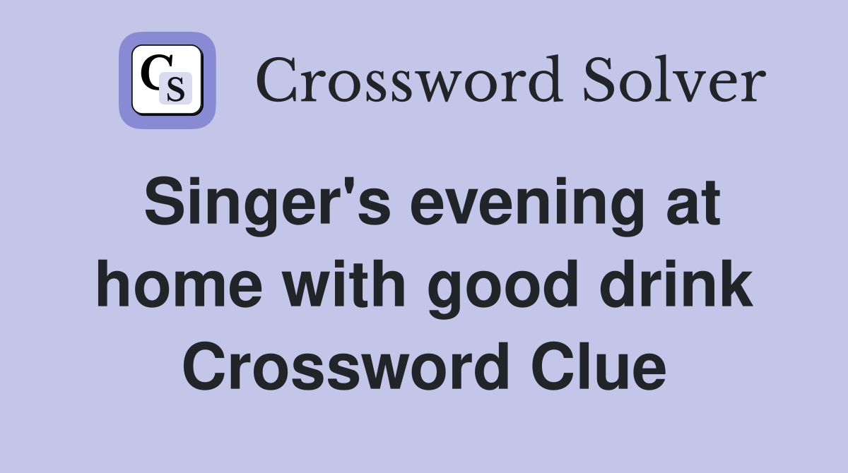 Singer's evening at home with good drink Crossword Clue